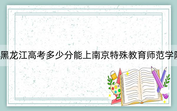 黑龙江高考多少分能上南京特殊教育师范学院？2024年历史类506分 物理类最低475分