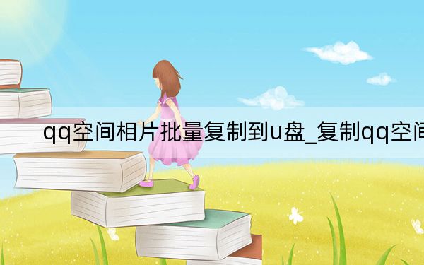 qq空间相片批量复制到u盘_复制qq空间