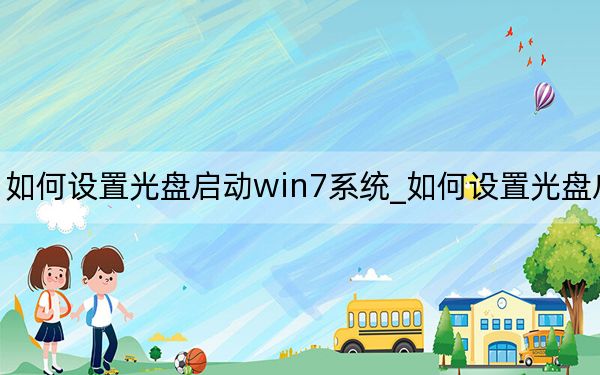 如何设置光盘启动win7系统_如何设置光盘启动