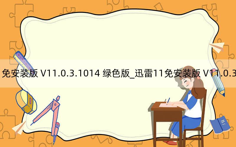 迅雷11免安装版 V11.0.3.1014 绿色版_迅雷11免安装版 V11.0.3.1014 绿色版免费下载