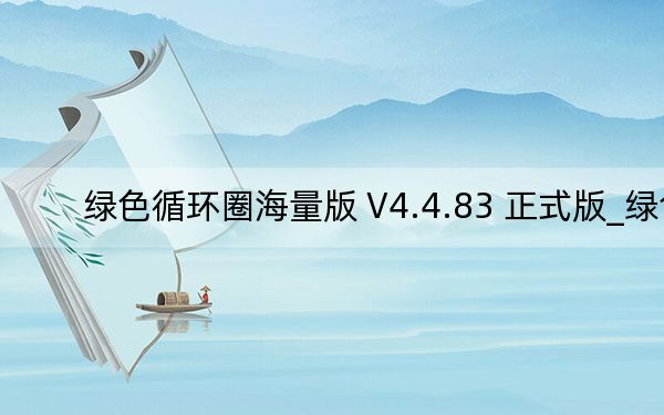 绿色循环圈海量版 V4.4.83 正式版_绿色循环圈海量版 V4.4.83 正式版免费下载