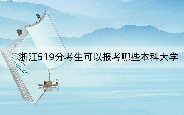 浙江519分考生可以报考哪些本科大学？（供2025届高三考生参考）