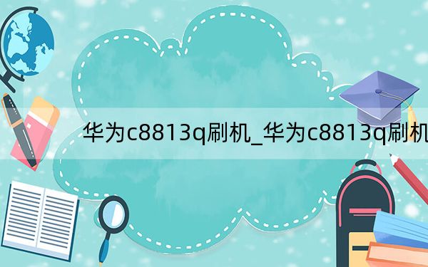 华为c8813q刷机_华为c8813q刷机