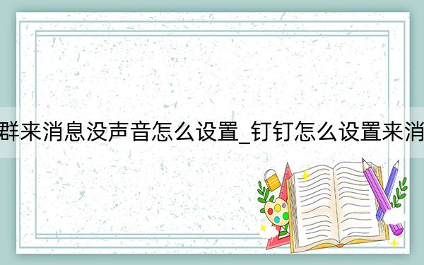 钉钉群来消息没声音怎么设置_钉钉怎么设置来消息声音