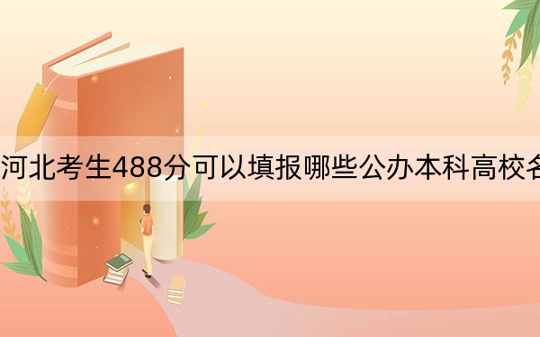 河北考生488分可以填报哪些公办本科高校名单？(3)