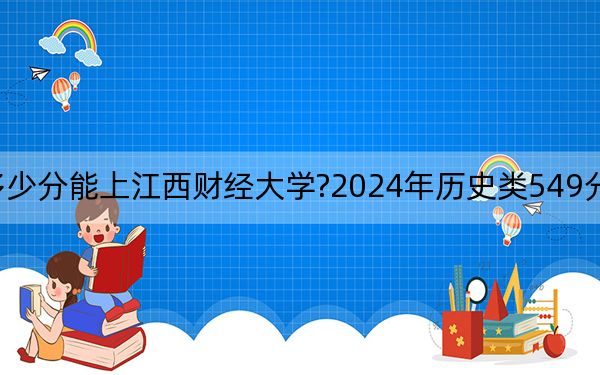 黑龙江考生多少分能上江西财经大学?2024年历史类549分 物理类录取分564分
