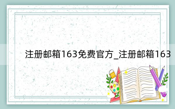 注册邮箱163免费官方_注册邮箱163