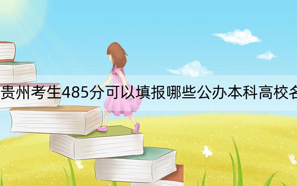 贵州考生485分可以填报哪些公办本科高校名单? 2024年高考有65所最低分在485左右的大学