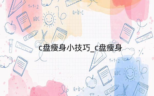 c盘瘦身小技巧_c盘瘦身