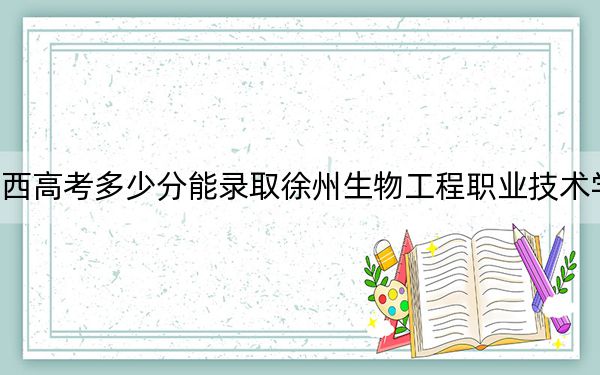 江西高考多少分能录取徐州生物工程职业技术学院?附2022-2024年最低录取分数线