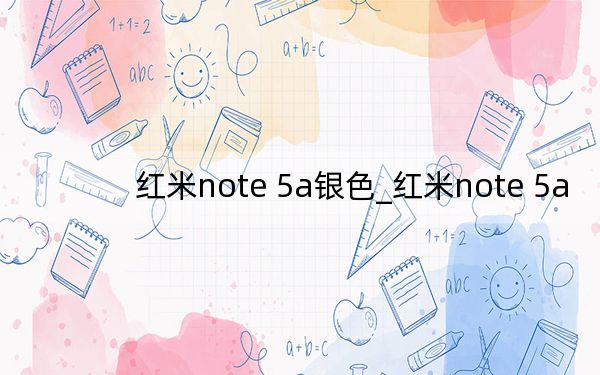 红米note 5a银色_红米note 5a