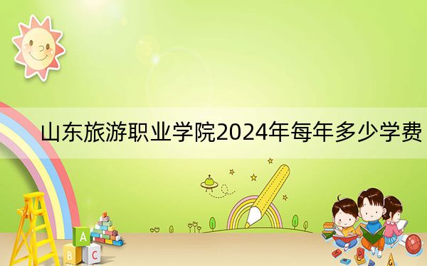 山东旅游职业学院2024年每年多少学费？每年5000元（供四川考生参考）
