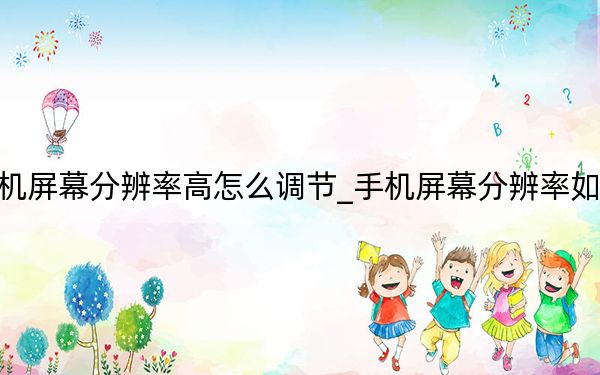 手机屏幕分辨率高怎么调节_手机屏幕分辨率如何调