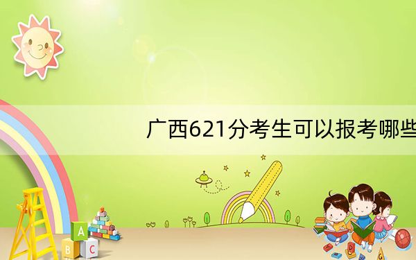 广西621分考生可以报考哪些本科大学？ 2024年有12所录取最低分621的大学