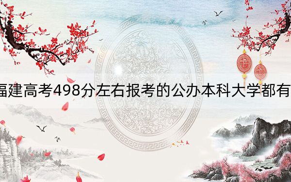 福建高考498分左右报考的公办本科大学都有哪些？（附带2022-2024年498录取名单）