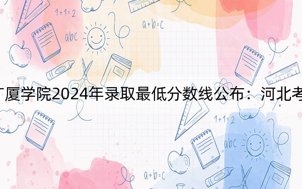 哈尔滨广厦学院2024年录取最低分数线公布:河北考生2025年参考