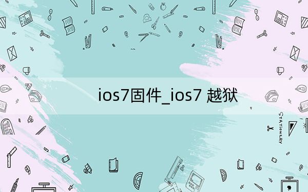 ios7固件_ios7 越狱
