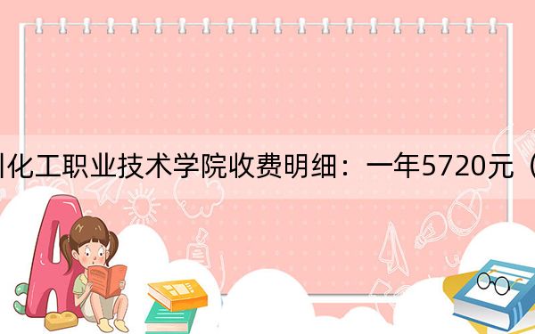 2024年四川化工职业技术学院收费明细：一年5720元（供重庆考生参考）