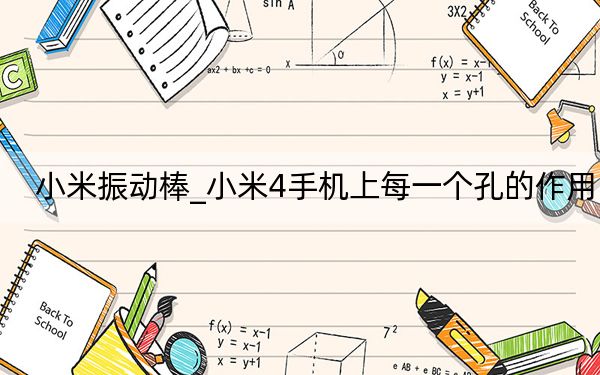 小米振动棒_小米4手机上每一个孔的作用