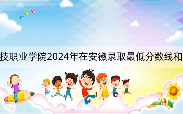 广西科技职业学院2024年在安徽录取最低分数线和学费是多少？