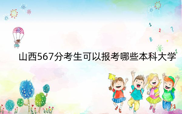 山西567分考生可以报考哪些本科大学？ 2024年高考有16所567录取的大学