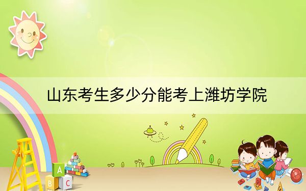 山东考生多少分能考上潍坊学院？2024年综合最低449分