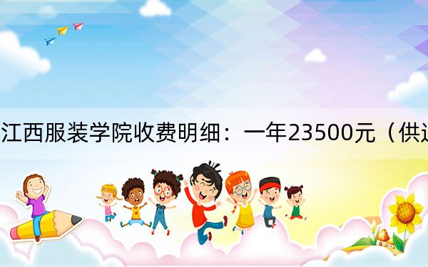 2024年江西服装学院收费明细：一年23500元（供辽宁考生参考）