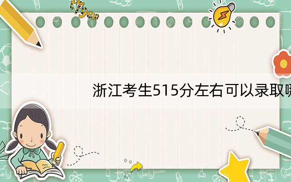 浙江考生515分左右可以录取哪些公办本科大学?(供2025届高三考生参考)