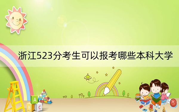 浙江523分考生可以报考哪些本科大学？（供2025届高三考生参考）