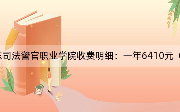 2024年广东司法警官职业学院收费明细：一年6410元（供河南考生参考）