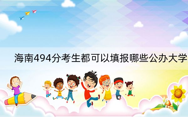 海南494分考生都可以填报哪些公办大学？（供2025届考生填报志愿参考）