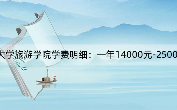 2024年长春大学旅游学院学费明细：一年14000元-25000元（各专业收费标准）