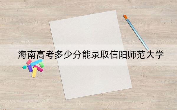 海南高考多少分能录取信阳师范大学？2024年最低录取分数线488分