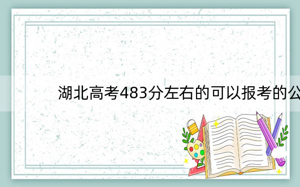湖北高考483分左右的可以报考的公办本科大学名单!(供2025年考生参考)