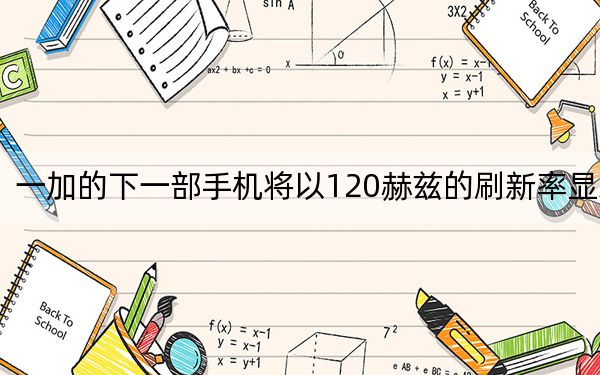 一加的下一部手机将以120赫兹的刷新率显示