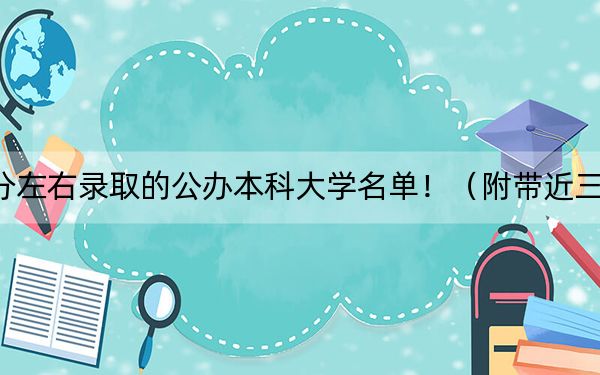 湖北高考530分左右录取的公办本科大学名单！（附带近三年高校录取名单）