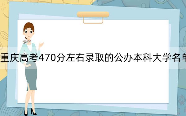 重庆高考470分左右录取的公办本科大学名单！