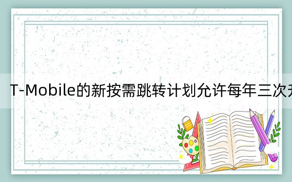 T-Mobile的新按需跳转计划允许每年三次升级