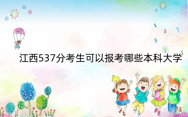 江西537分考生可以报考哪些本科大学？（供2025届高三考生参考）