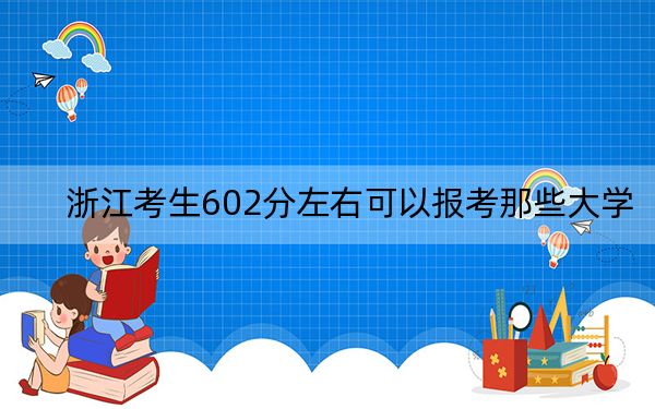 浙江考生602分左右可以报考那些大学？ 2024年一共录取11所大学