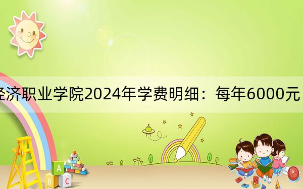 黑龙江农业经济职业学院2024年学费明细:每年6000元(供内蒙考生参考)