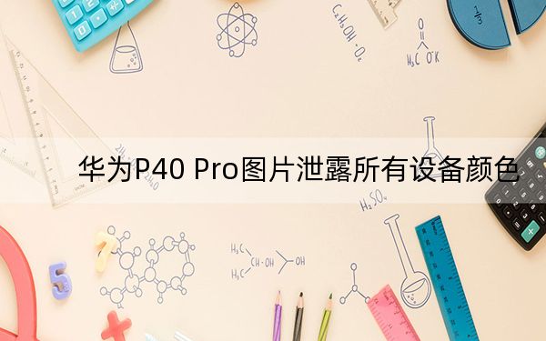 华为P40 Pro图片泄露所有设备颜色