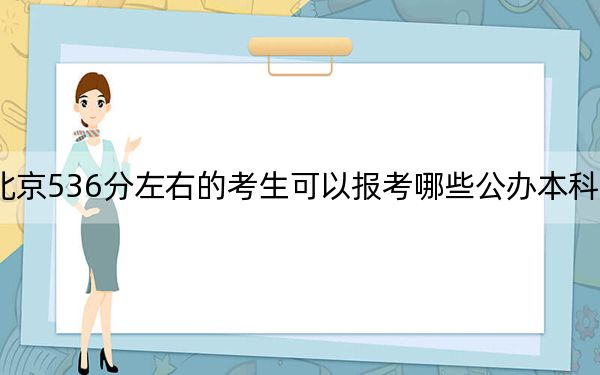 北京536分左右的考生可以报考哪些公办本科大学？（供2025届高三考生参考）