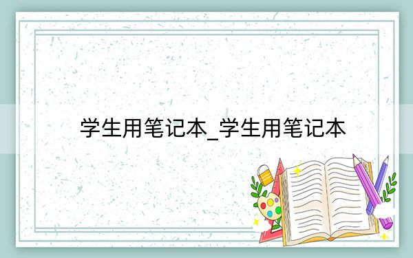 学生用笔记本_学生用笔记本
