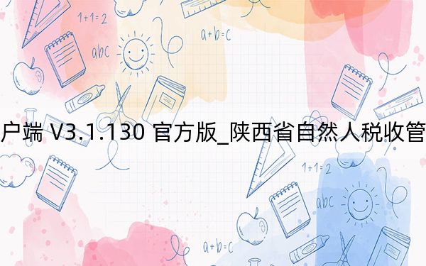 陕西省自然人税收管理系统扣缴客户端 V3.1.130 官方版_陕西省自然人税收管理系统扣缴客户端 V3.1.130 官方版免费下载