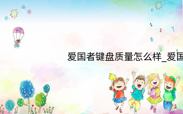 爱国者键盘质量怎么样_爱国者键盘