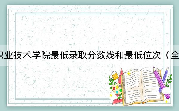 2024年潮汕职业技术学院最低录取分数线和最低位次(全国各省录取汇总)