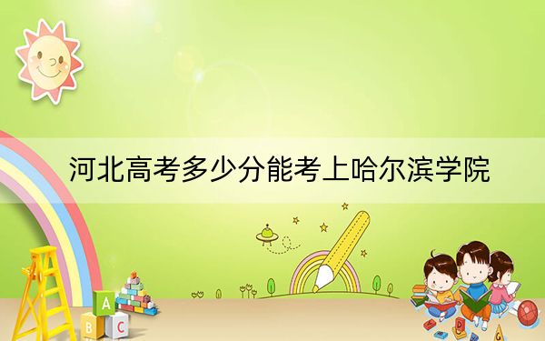 河北高考多少分能考上哈尔滨学院？2024年历史类录取分519分 物理类494分
