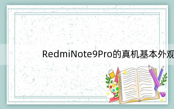RedmiNote9Pro的真机基本外观与此前曝光的渲染图一致