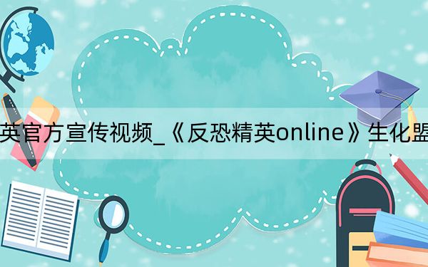 反恐精英官方宣传视频_《反恐精英online》生化盟约宣传视频